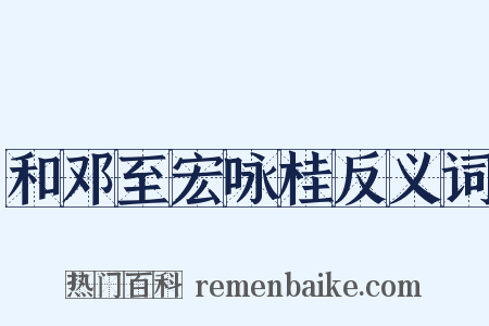 和邓至宏咏桂反义词是什么意思的图片